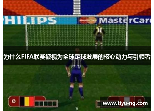 为什么FIFA联赛被视为全球足球发展的核心动力与引领者