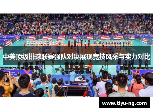 中美顶级排球联赛强队对决展现竞技风采与实力对比
