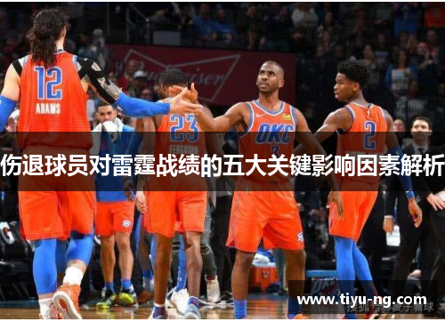伤退球员对雷霆战绩的五大关键影响因素解析