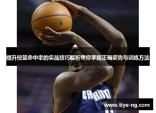 提升投篮命中率的实战技巧解析带你掌握正确姿势与训练方法