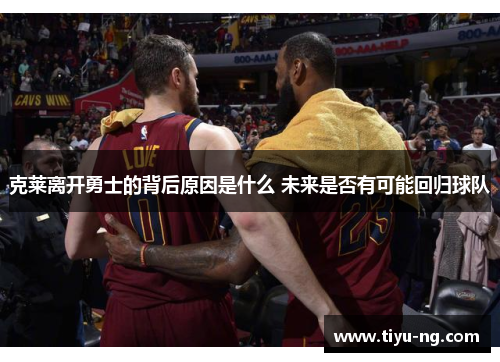 克莱离开勇士的背后原因是什么 未来是否有可能回归球队