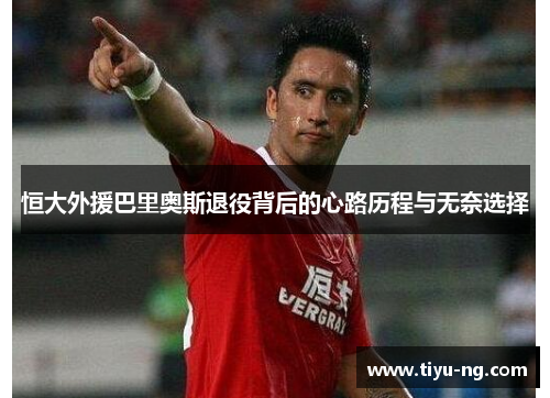 恒大外援巴里奥斯退役背后的心路历程与无奈选择