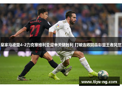 皇家马德里4-2力克塞维利亚迎来关键胜利 打破连败阴霾彰显王者风范