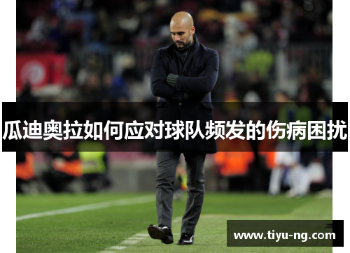 瓜迪奥拉如何应对球队频发的伤病困扰